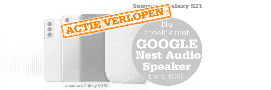 [ACTIE VERLOPEN]Gratis Google Nest Audio Speaker bij de Samsung Galaxy S21, S21+ en de S21 Ultra!